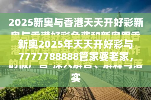 新奥2025年天天开好彩与7777788888管家婆老家，营销释义、专家解析解释与落实,小心言过其实推广