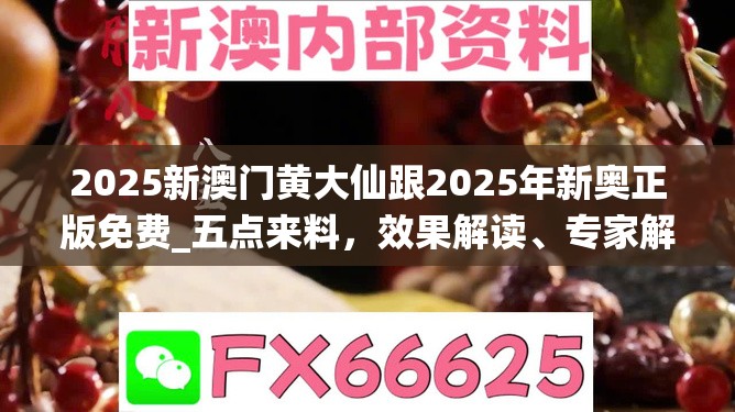2025新澳门黄大仙跟2025年新奥正版免费_五点来料，效果解读、专家解析解释与落实