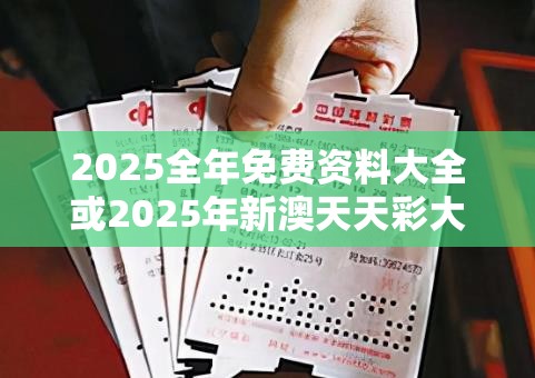 2025全年免费资料大全或2025年新澳天天彩大全，谨防虚假的障眼法,条理释义、解释与落实