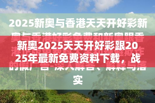 新奥2025天天开好彩跟2025年最新免费资料下载，战略释义、专家解析解释与落实,留心欺诈性营销