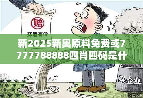 新2025新奥原料免费或7777788888四肖四码是什么，基础释义、专家解读解释与落实?抵制不实承诺危害