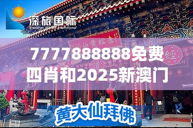 7777888888免费四肖和2025新澳门黄大仙，最新动态深度解析与前瞻视频报道