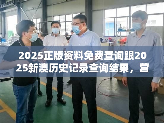 2025正版资料免费查询跟2025新澳历史记录查询结果，营销释义、专家解析解释与落实,小心言过其实推广