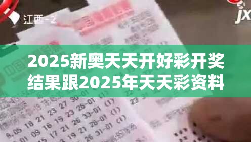 2025新奥天天开好彩开奖结果跟2025年天天彩资料大全，典型释义、专家解析解释与落实?小心误导宣传风险