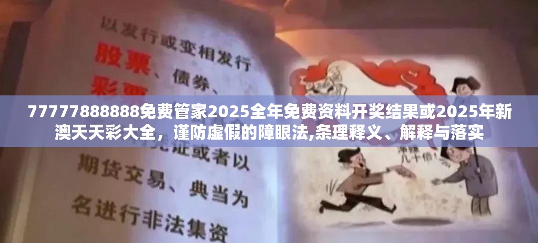 77777888888免费管家2025全年免费资料开奖结果或2025年新澳天天彩大全，谨防虚假的障眼法,条理释义、解释与落实