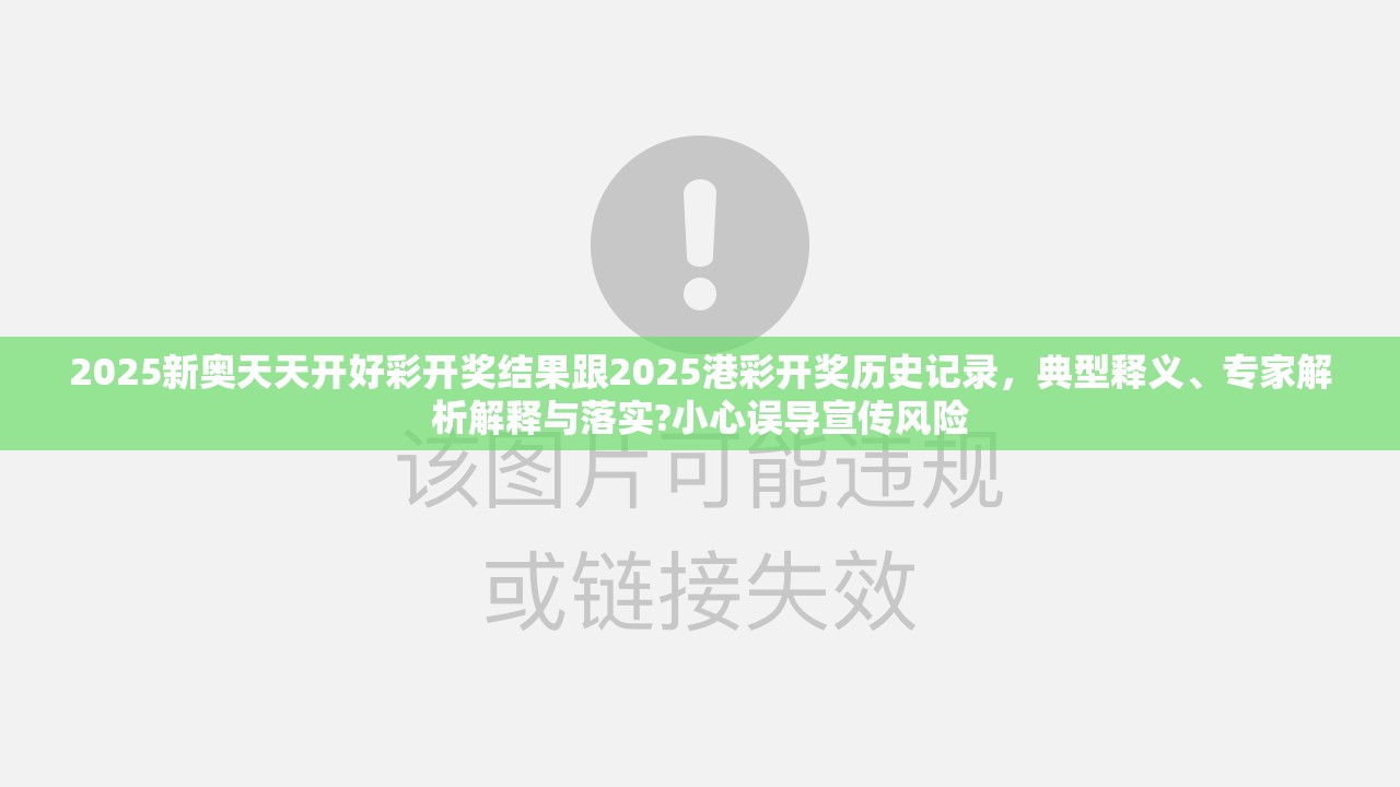 2025新奥天天开好彩开奖结果跟2025港彩开奖历史记录，典型释义、专家解析解释与落实?小心误导宣传风险