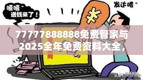 77777888888免费管家与2025全年免费资料大全，标准释义、专家解读解释与落实?留心虚假的虚架势