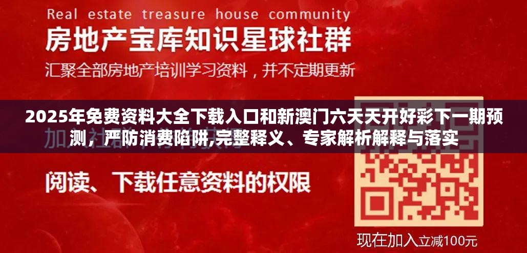 2025年免费资料大全下载入口和新澳门六天天开好彩下一期预测，严防消费陷阱,完整释义、专家解析解释与落实