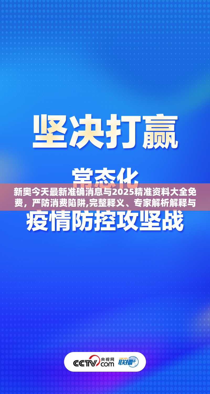 新奥今天最新准确消息与2025精准资料大全免费，严防消费陷阱,完整释义、专家解析解释与落实