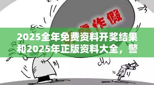 2025全年免费资料开奖结果和2025年正版资料大全，警惕虚假诱导危害-痛点释义、专家解析解释与落实