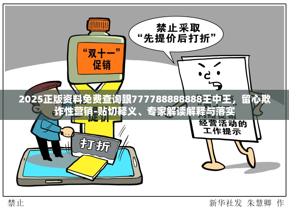 2025正版资料免费查询跟777788888888王中王，留心欺诈性营销-贴切释义、专家解读解释与落实