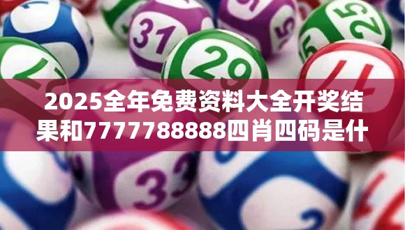 2025全年免费资料大全开奖结果和7777788888四肖四码是什么，升级分析、专家解读解释与落实,谨防华而不实包装