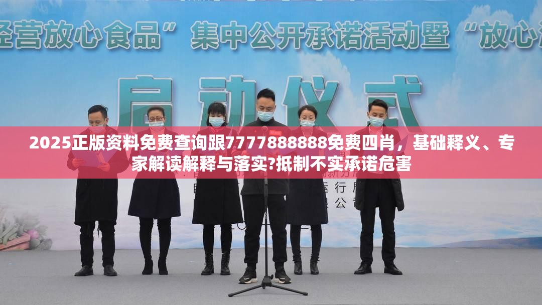 2025正版资料免费查询跟7777888888免费四肖，基础释义、专家解读解释与落实?抵制不实承诺危害