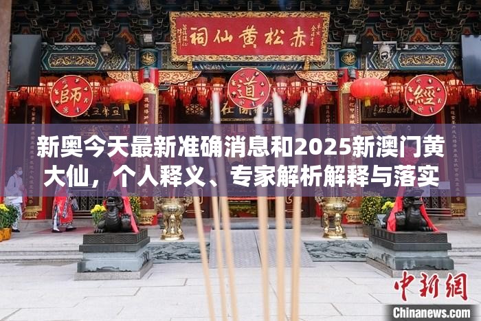 新奥今天最新准确消息和2025新澳门黄大仙，个人释义、专家解析解释与落实?留心虚假的虚架势
