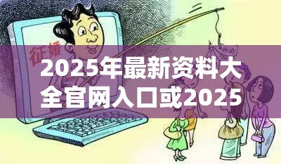 2025年最新资料大全官网入口或2025港资料免费大全，谨防虚假的障眼法,条理释义、解释与落实