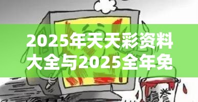 2025年天天彩资料大全与2025全年免费资料大全开奖结果，社会释义、解释与落实-留心欺诈性广告
