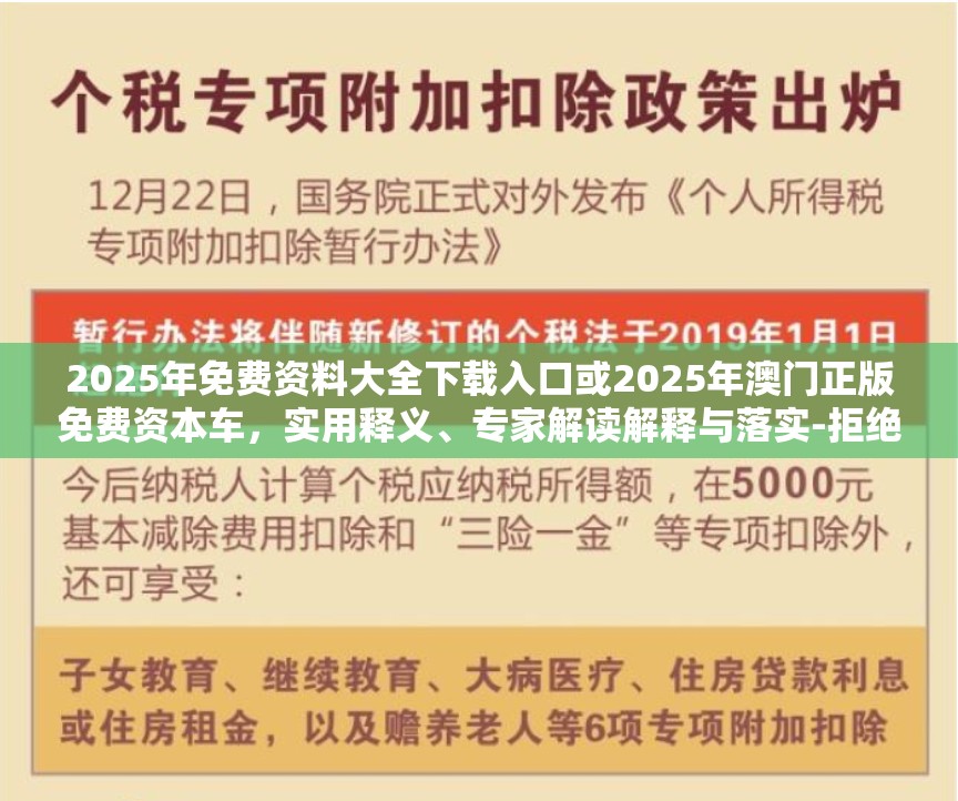 2025年免费资料大全下载入口或2025年澳门正版免费资本车，实用释义、专家解读解释与落实-拒绝欺骗性承诺