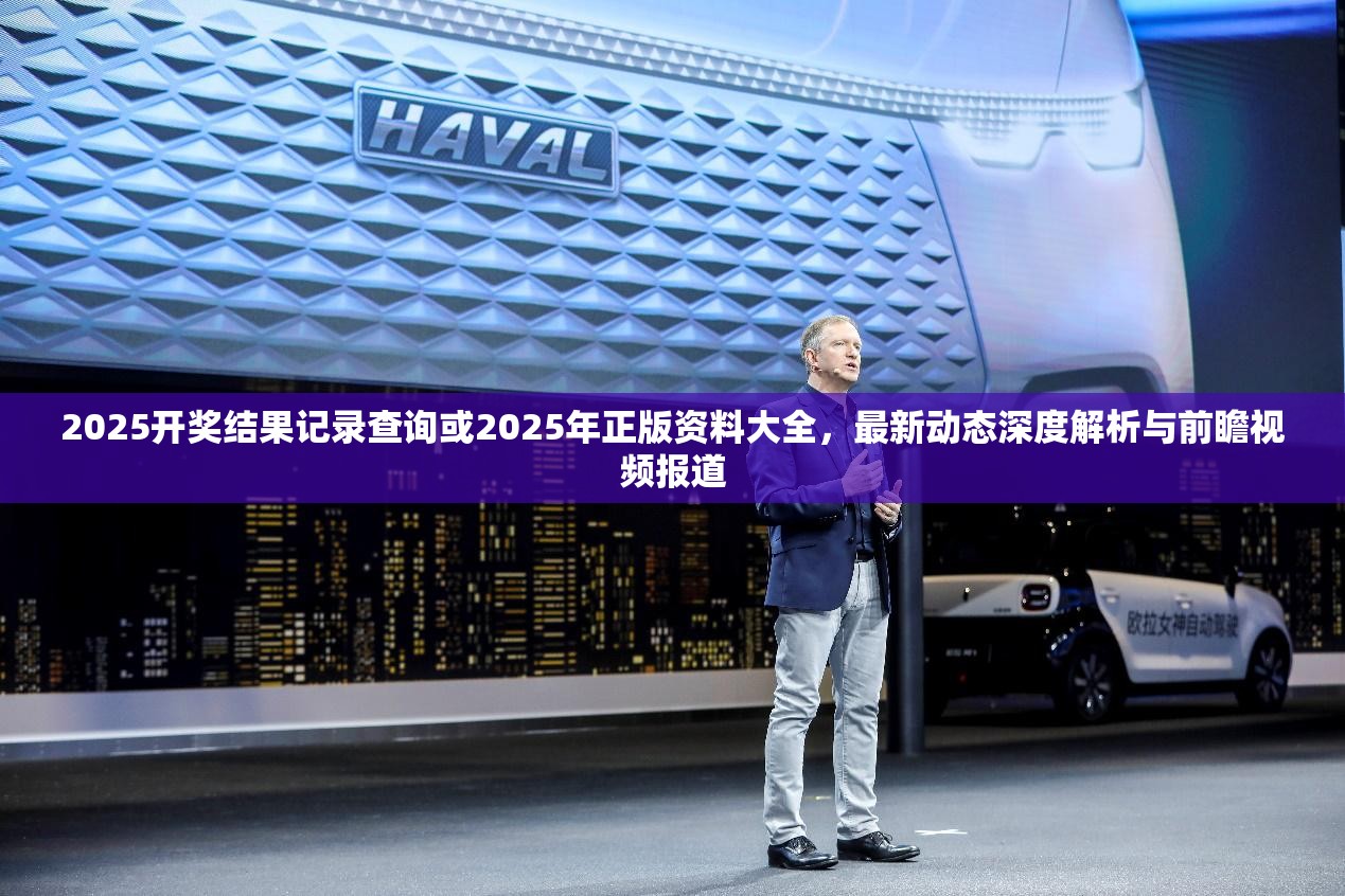 2025开奖结果记录查询或2025年正版资料大全，最新动态深度解析与前瞻视频报道