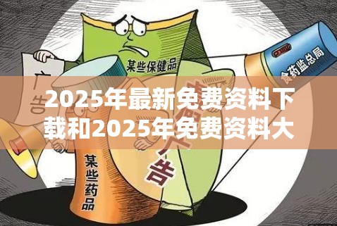 2025年最新免费资料下载和2025年免费资料大全最新版本，透彻剖析、解释与落实-抵制不实的假包装