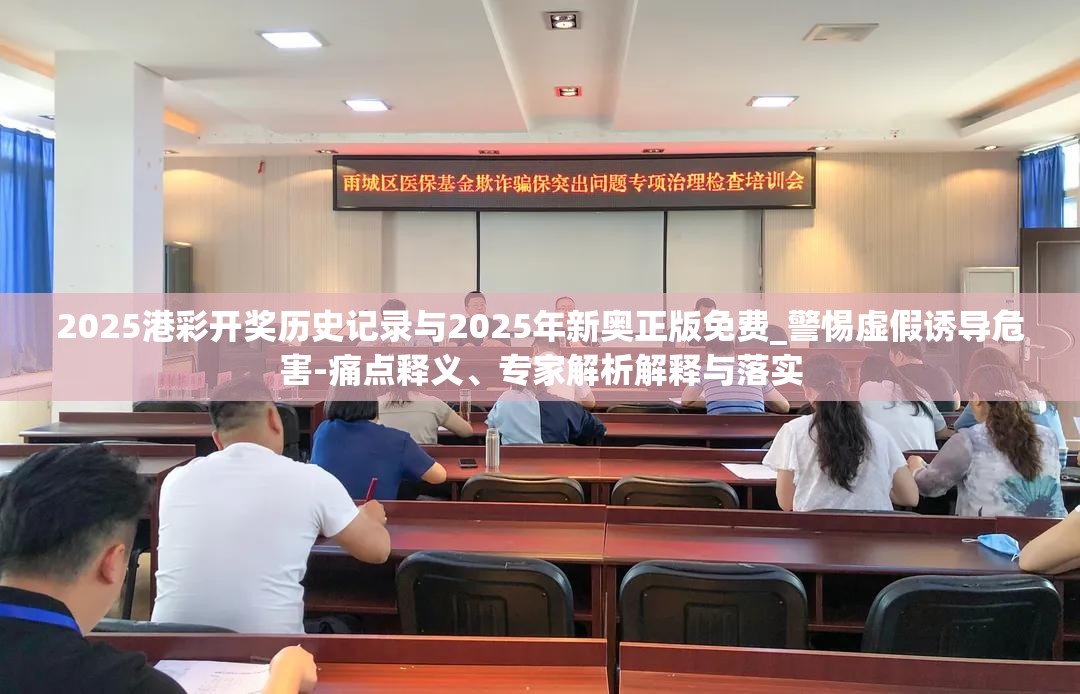 2025港彩开奖历史记录与2025年新奥正版免费_警惕虚假诱导危害-痛点释义、专家解析解释与落实