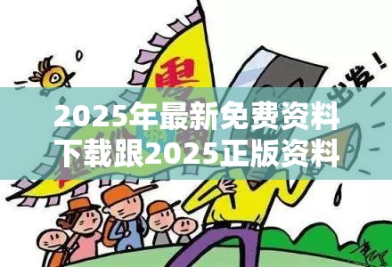 2025年最新免费资料下载跟2025正版资料免费查询，详尽解答、专家解读解释与落实?小心虚假的陷阱