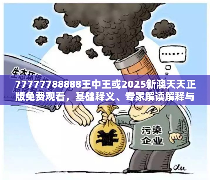 77777788888王中王或2025新澳天天正版免费观看，基础释义、专家解读解释与落实?抵制不实承诺危害