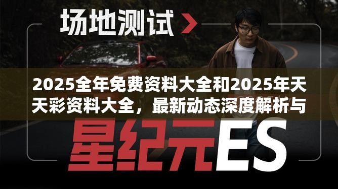2025全年免费资料大全和2025年天天彩资料大全，最新动态深度解析与前瞻视频报道