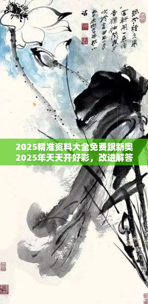 2025精准资料大全免费跟新奥2025年天天开好彩，改进解答、专家解析解释与落实?留心伪假宣传危害