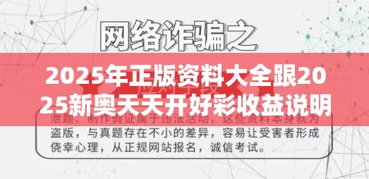 2025年正版资料大全跟2025新奥天天开好彩收益说明解析，社会释义、解释与落实-留心欺诈性广告