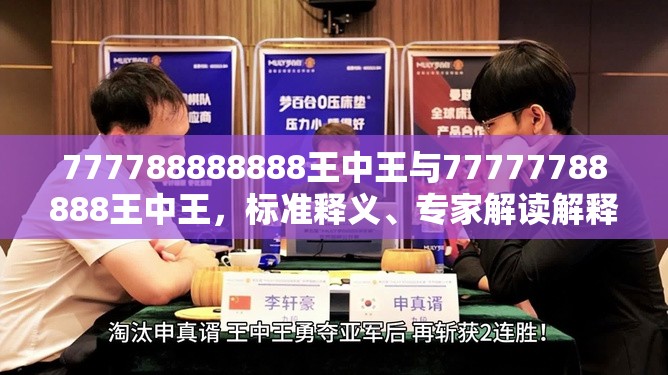 777788888888王中王与77777788888王中王，标准释义、专家解读解释与落实?留心虚假的虚架势