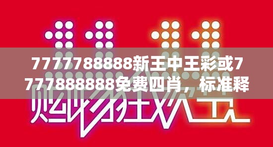 7777788888新王中王彩或7777888888免费四肖，标准释义、专家解读解释与落实?留心虚假的虚架势