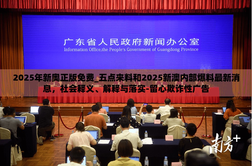 2025年新奥正版免费_五点来料和2025新澳内部爆料最新消息，社会释义、解释与落实-留心欺诈性广告