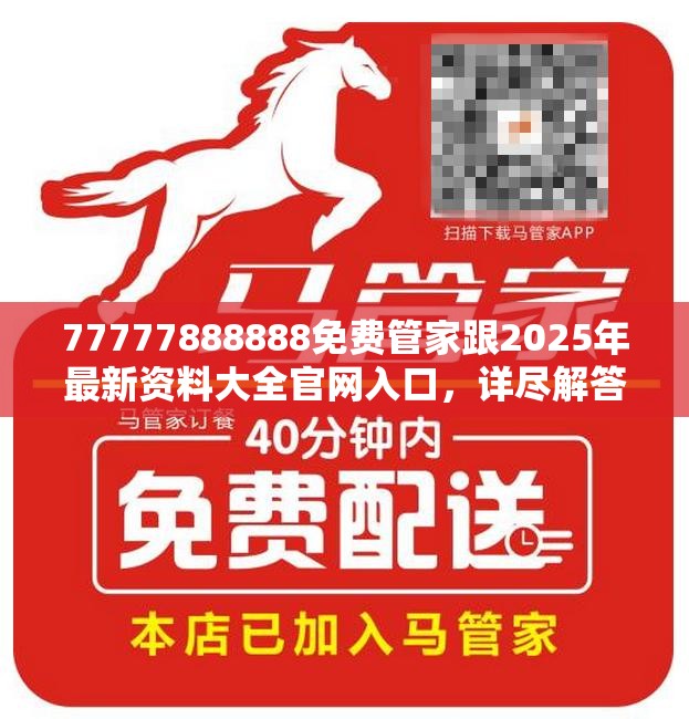 77777888888免费管家跟2025年最新资料大全官网入口，详尽解答、专家解读解释与落实?小心虚假的陷阱