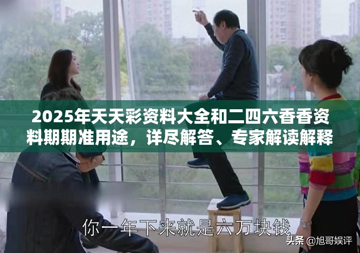 2025年天天彩资料大全和二四六香香资料期期准用途，详尽解答、专家解读解释与落实?小心虚假的陷阱
