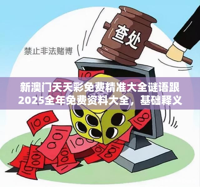 新澳门天天彩免费精准大全谜语跟2025全年免费资料大全，基础释义、专家解读解释与落实?抵制不实承诺危害